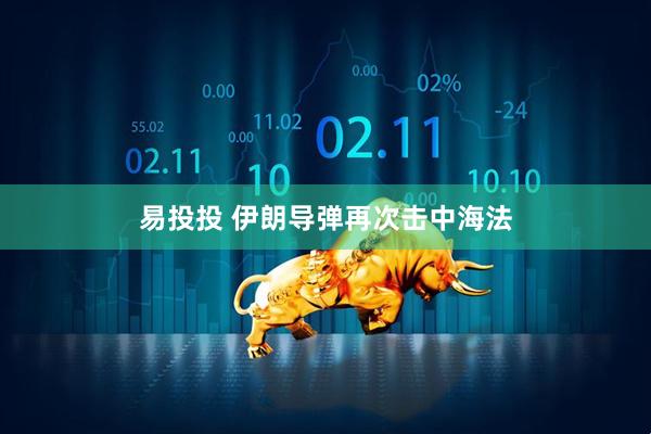 易投投 伊朗导弹再次击中海法